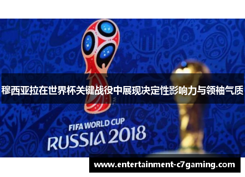 穆西亚拉在世界杯关键战役中展现决定性影响力与领袖气质 穆西亚拉在世界杯关键战役中展现决定性影响力与领袖气质