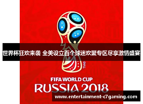世界杯狂欢来袭 全美设立百个球迷欢聚专区尽享激情盛宴 世界杯狂欢来袭 全美设立百个球迷欢聚专区尽享激情盛宴